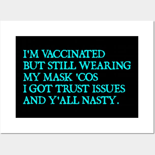 I'm Vaccinated But Still Wearing My Mask 'Cos Y'all Nasty Wall Art by  hal mafhoum?